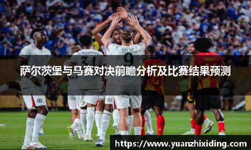 萨尔茨堡与马赛对决前瞻分析及比赛结果预测